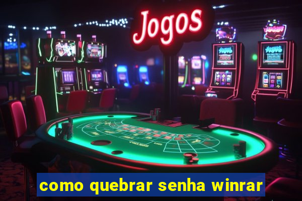 como quebrar senha winrar